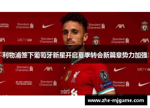利物浦签下葡萄牙新星开启夏季转会新篇章势力加强 利物浦签下葡萄牙新星开启夏季转会新篇章势力加强